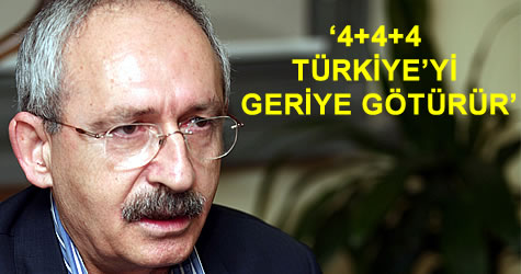 4+4+4’ olarak nitelendirilen eğitim sisteminin Türkiye’yi geriye götüreceğini savunan Kılıçdaroğlu